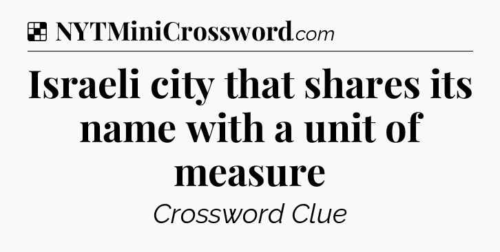 Solution: Israeli city that shares its name with a unit of measure - NYT Crossword