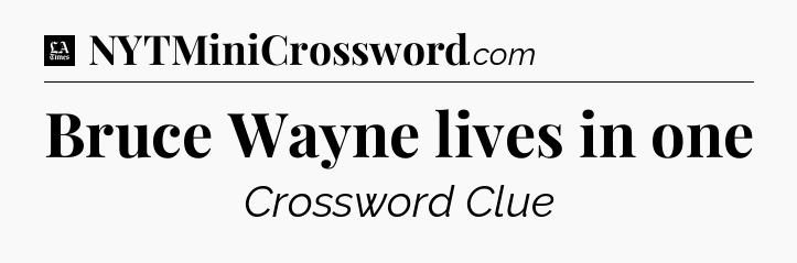 Bruce Wayne lives in one - LA Times Crossword