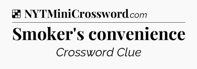 Solution: Smoker's convenience - NYT Crossword