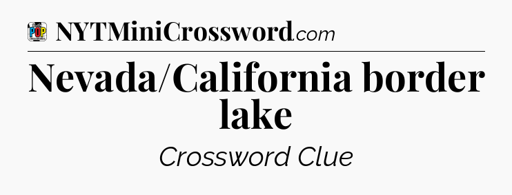 Nevada/California border lake Crossword Clue