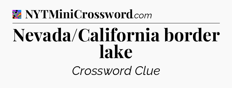Nevada/California border lake Crossword Clue
