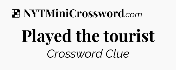 Solution: Played the tourist - NYT Crossword