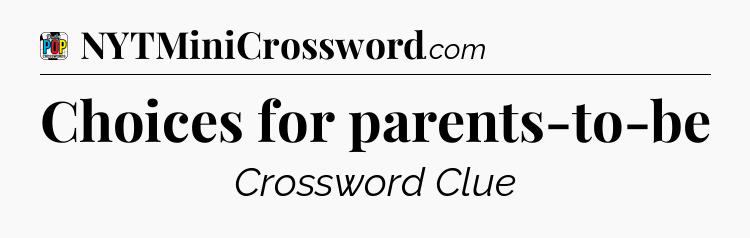 Choices for parents-to-be Crossword Clue