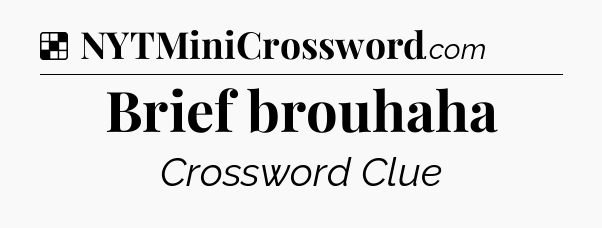 Solution: Brief brouhaha - NYT Crossword