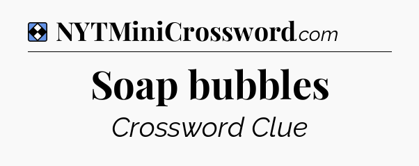 Solution: Soap bubbles - NYT Mini Crossword