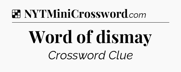 Solution: Word of dismay - NYT Crossword