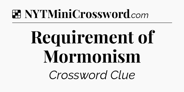 Solution: Requirement of Mormonism - NYT Crossword