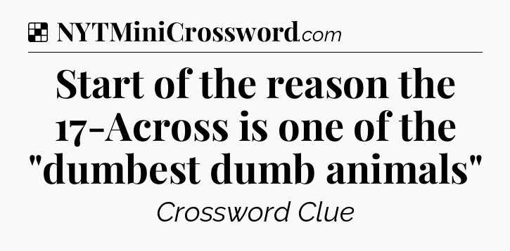 Solution: Start of the reason the 17-Across is one of the 