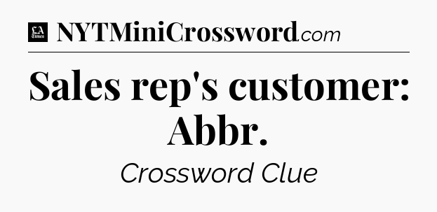 Sales rep's customer: Abbr - LA Times Crossword