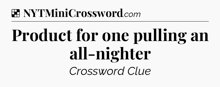 Solution: Product for one pulling an all-nighter - NYT Crossword