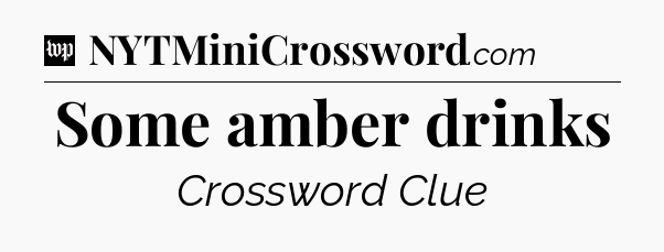 Some amber drinks Crossword Clue
