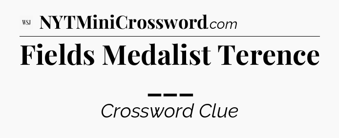 Fields Medalist Terence ___ - WSJ Crossword