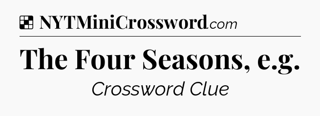 Solution: The Four Seasons, e.g - NYT Crossword