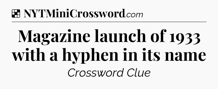 Solution: Magazine launch of 1933 with a hyphen in its name - NYT Crossword