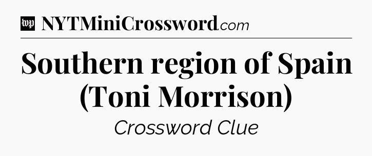 Southern region of Spain (Toni Morrison) Crossword Clue