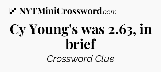 Solution: Cy Young's was 2.63, in brief - NYT Crossword