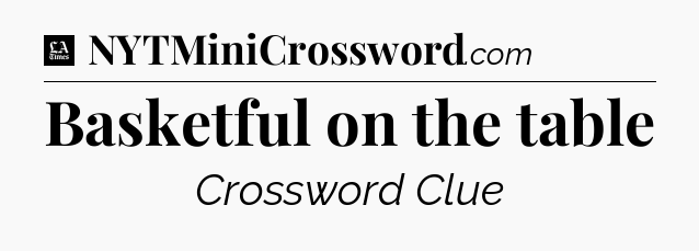 Basketful on the table - LA Times Crossword