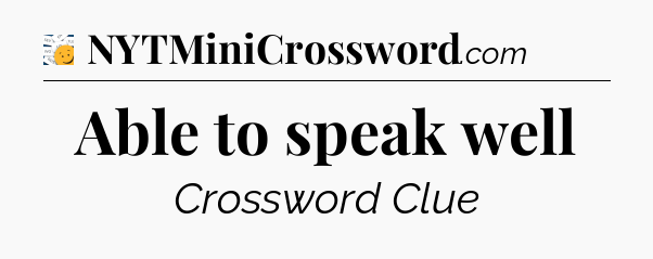 Able to speak well - 7 Little Words