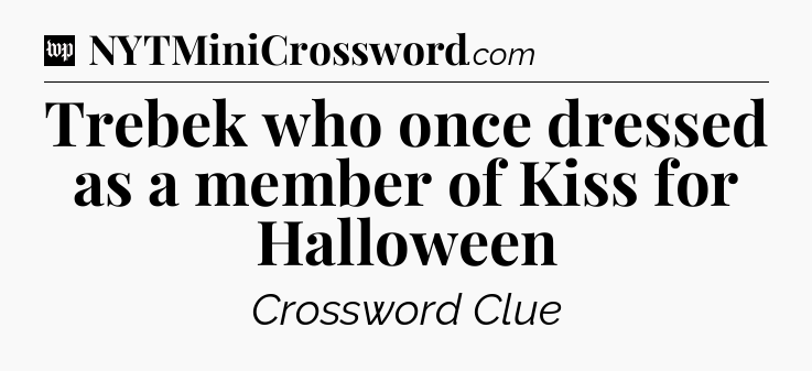 Trebek who once dressed as a member of Kiss for Halloween Crossword Clue