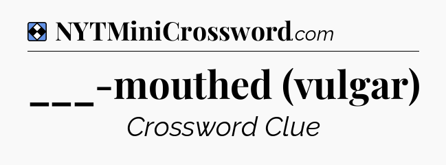 Solution: ___-mouthed (vulgar) - NYT Mini Crossword