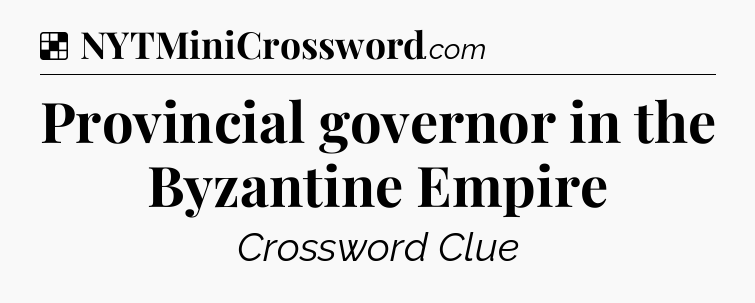 Solution: Provincial governor in the Byzantine Empire - NYT Crossword