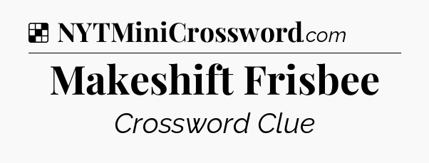 Solution: Makeshift Frisbee - NYT Crossword