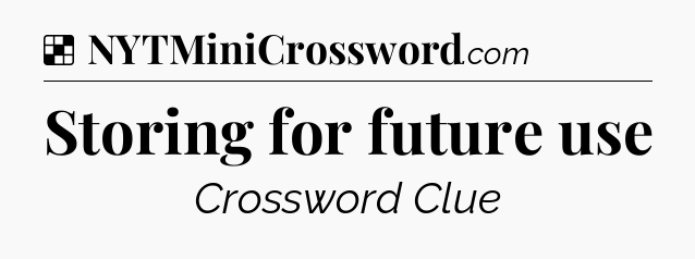 Solution: Storing for future use - NYT Crossword