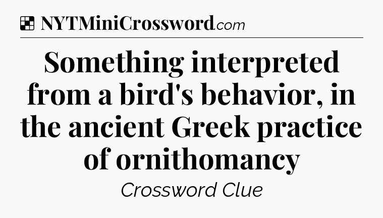 Solution: Something interpreted from a bird's behavior, in the ancient Greek practice of ornithomancy - NYT Crossword