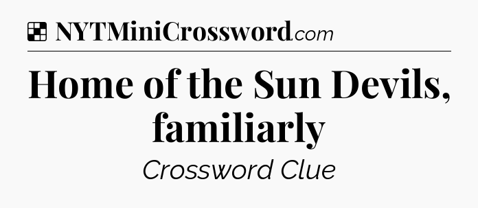Solution: Home of the Sun Devils, familiarly - NYT Crossword