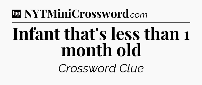 Infant that's less than 1 month old Crossword Clue