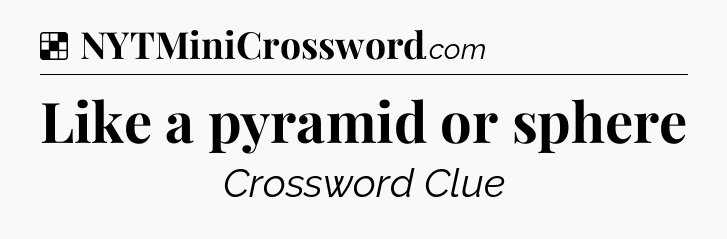 Solution: Like a pyramid or sphere - NYT Crossword