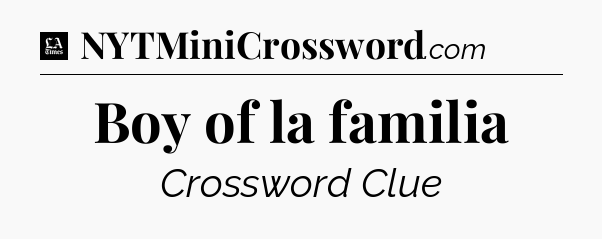 Boy of la familia - LA Times Crossword