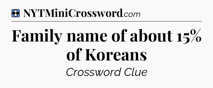 Solution: Family name of about 15% of Koreans - NYT Mini Crossword