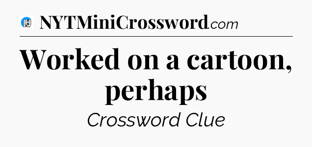 Worked on a cartoon, perhaps Crossword Clue