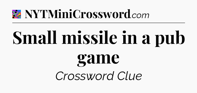 Small missile in a pub game Crossword Clue