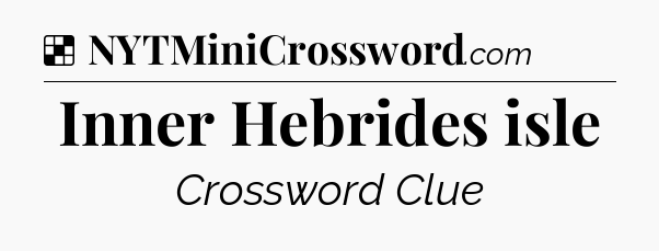 Solution: Inner Hebrides isle - NYT Crossword