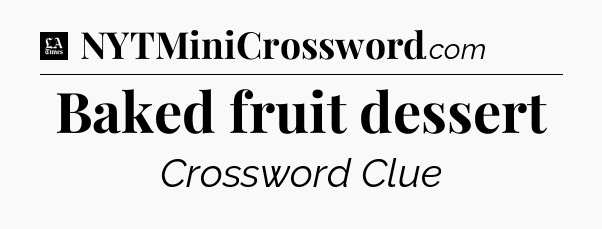 Baked fruit dessert - LA Times Crossword