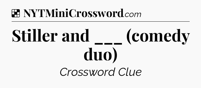 Solution: Stiller and ___ (comedy duo) - NYT Crossword