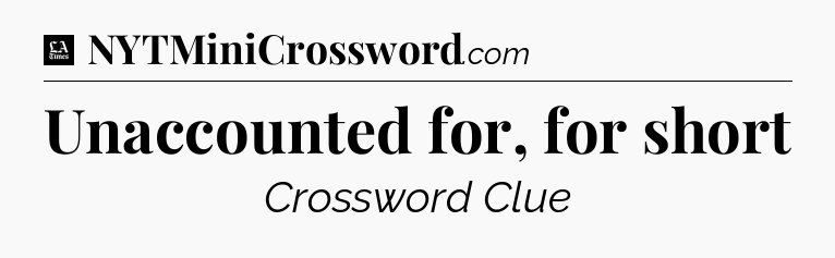 Unaccounted for, for short - LA Times Crossword