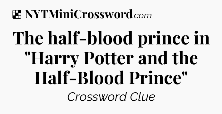 Solution: The half-blood prince in 