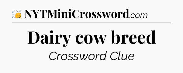 Dairy cow breed - 7 Little Words