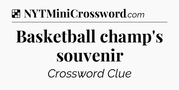 Solution: Basketball champ's souvenir - NYT Crossword