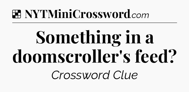 Solution: Something in a doomscroller's feed - NYT Crossword