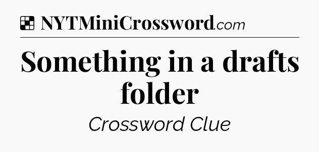 Solution: Something in a drafts folder - NYT Crossword