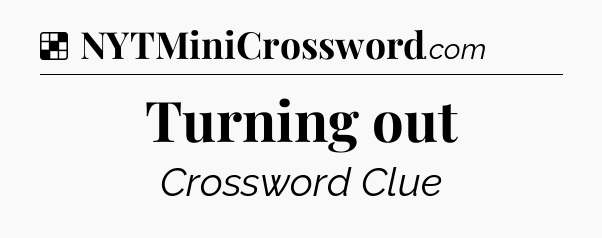 Solution: Turning out - NYT Crossword