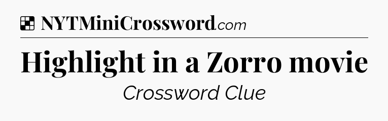Solution: Highlight in a Zorro movie - NYT Crossword