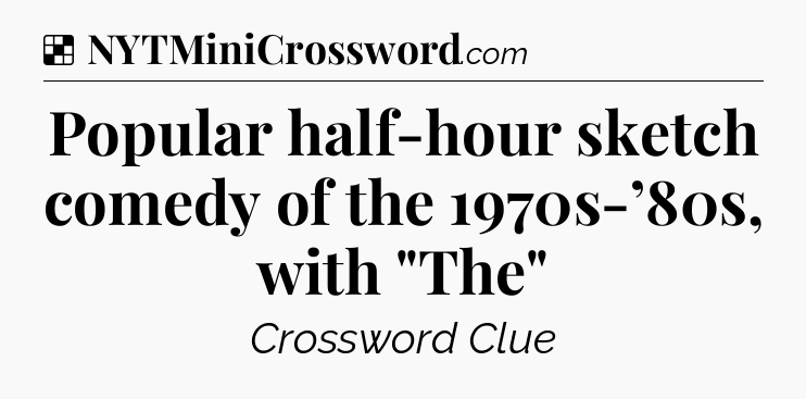 Solution: Popular half-hour sketch comedy of the 1970s-’80s, with 