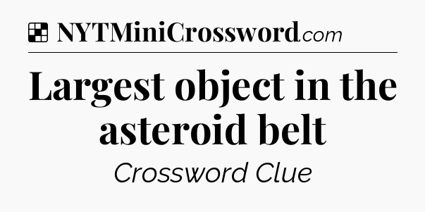 Solution: Largest object in the asteroid belt - NYT Crossword