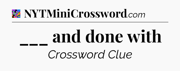 ___ and done with Crossword Clue