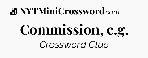 Solution: Commission, e.g - NYT Crossword